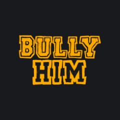 Bully Him